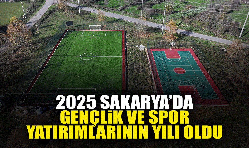 2025 Sakarya’da Gençlik ve Spor Yatırımlarının Yılı Oldu