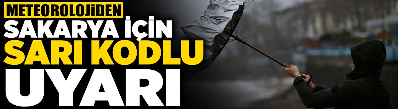 Meteorolojiden Sakarya İçin Sarı Kodlu Uyarı!