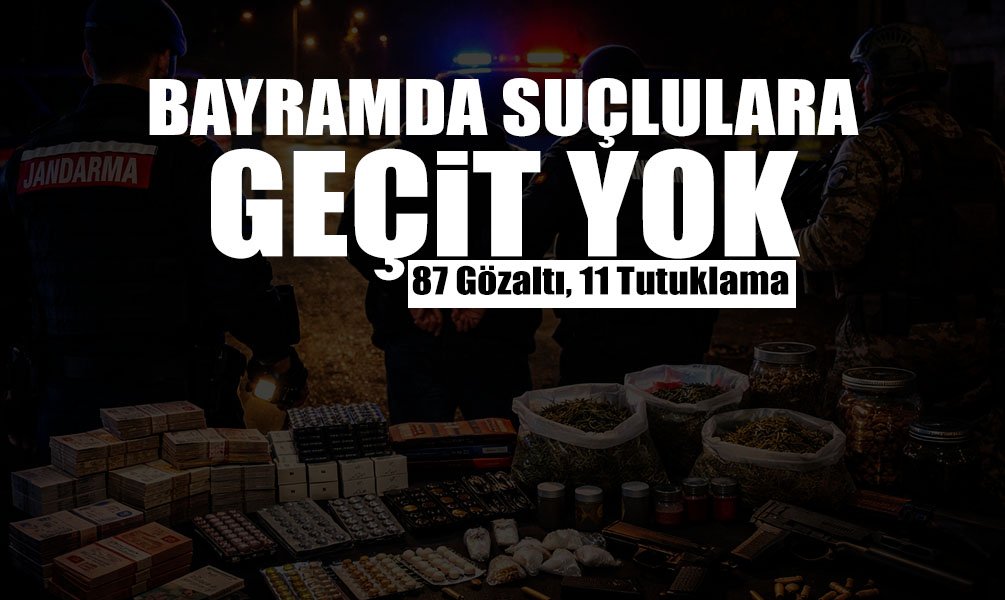 Bayramda Suçlulara Geçit Yok: 87 Gözaltı, 11 Tutuklama