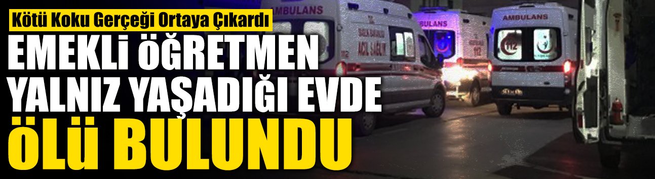 Emekli Öğretmen Evinde Ölü Bulundu