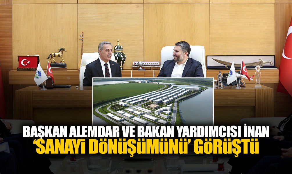 Başkan Alemdar ve Bakan Yardımcısı İnan ‘Sanayi Dönüşümünü’ Görüştü
