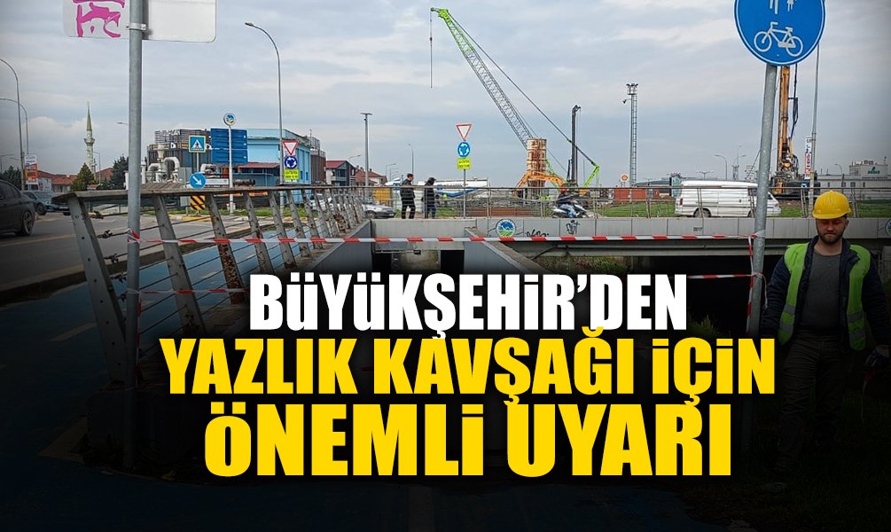 Büyükşehir’den Yazlık Kavşağı İçin Önemli Uyarı