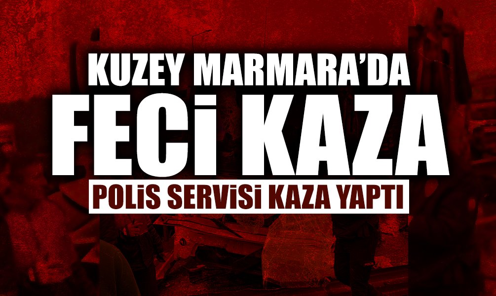 Kuzey Marmara'da Feci Kaza: Polis Servisi Kaza Yaptı!