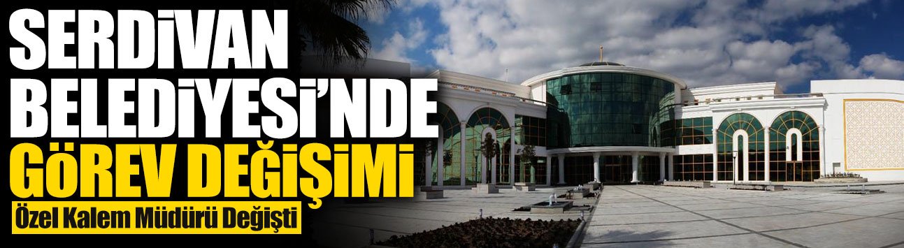 Serdivan Belediyesi’nde Görev Değişimi