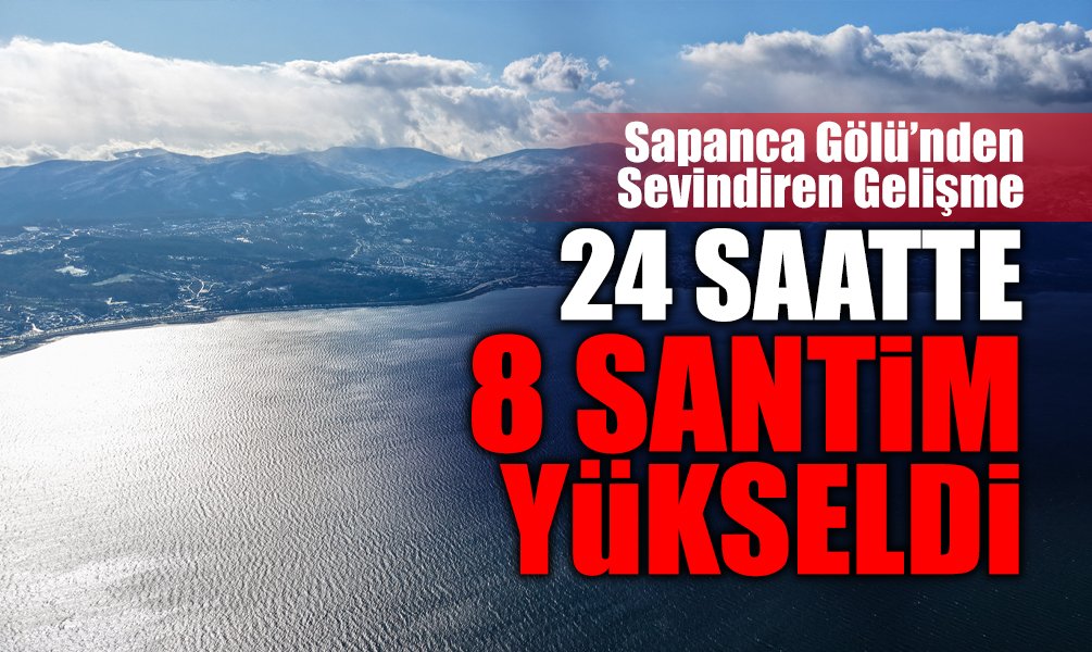Sapanca Gölü 24 Saatte 8 Santim Yükseldi!
