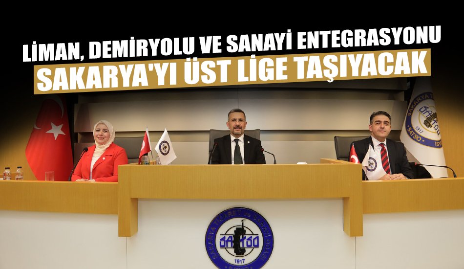 Liman, Demiryolu ve Sanayi Entegrasyonu Sakarya'yı Üst Lige Taşıyacak