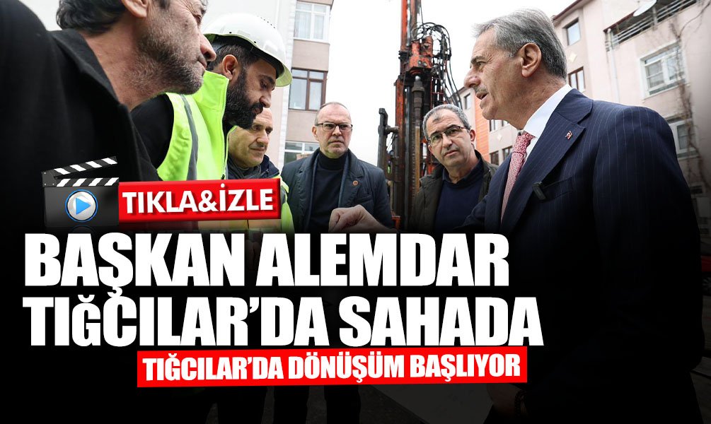 Başkan Alemdar Tığcılar’da Sahada