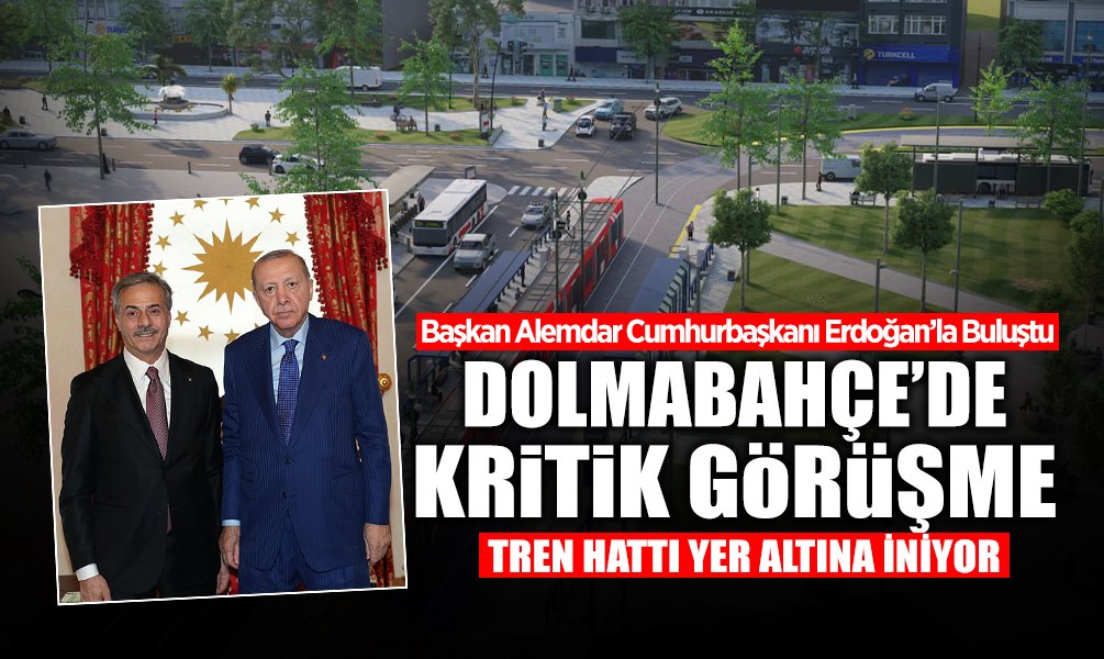 Dolmabahçe’de Kritik Görüşme: Tren Hattı Yer Altına İniyor