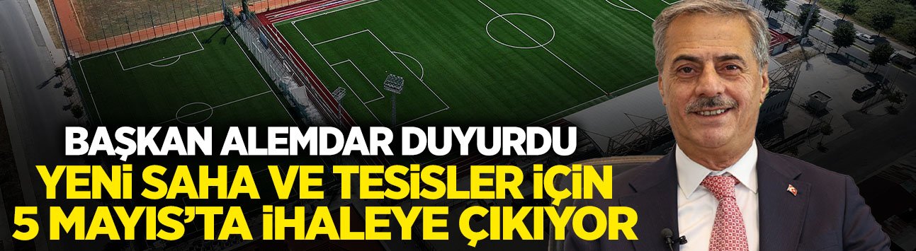 Yeni Saha ve Tesisler İçin 5 Mayıs’ta İhaleye Çıkılıyor