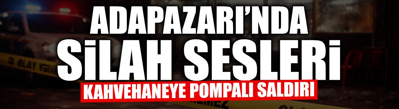 Sakarya'da Kahvehaneye Pompalı Saldırı!