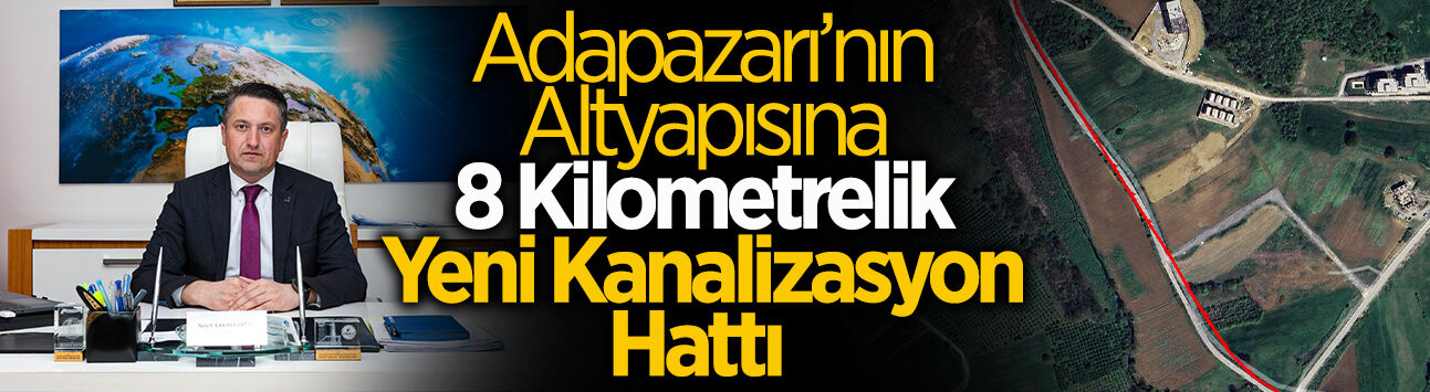Adapazarı’nın Altyapısına 8 Kilometrelik Yeni Kanalizasyon Hattı Kazandırılıyor