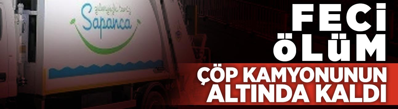 Sapanca’da Feci Ölüm: Çöp Kamyonunun Altında Kaldı!