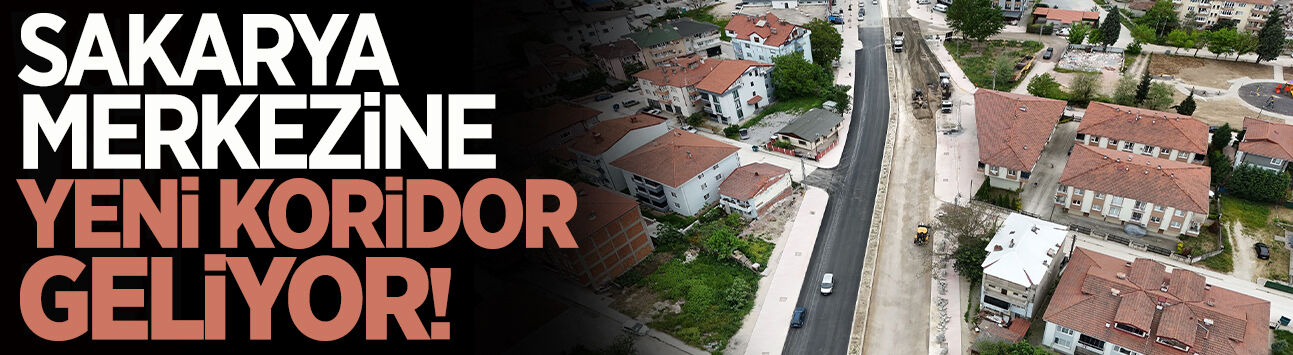 Sakarya Merkezine Yeni Koridor Geliyor!