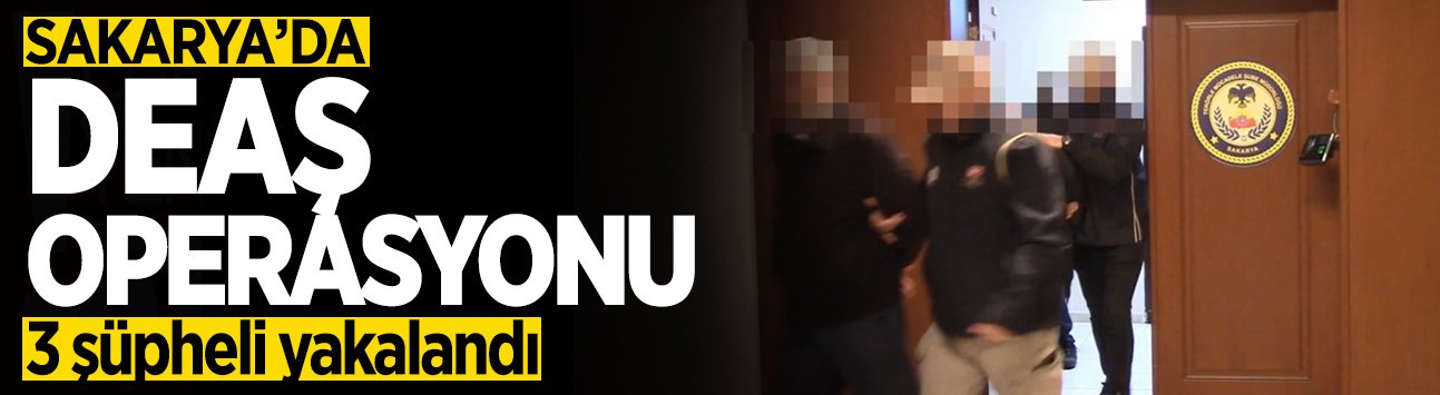 Sakarya’da DEAŞ Operasyonu