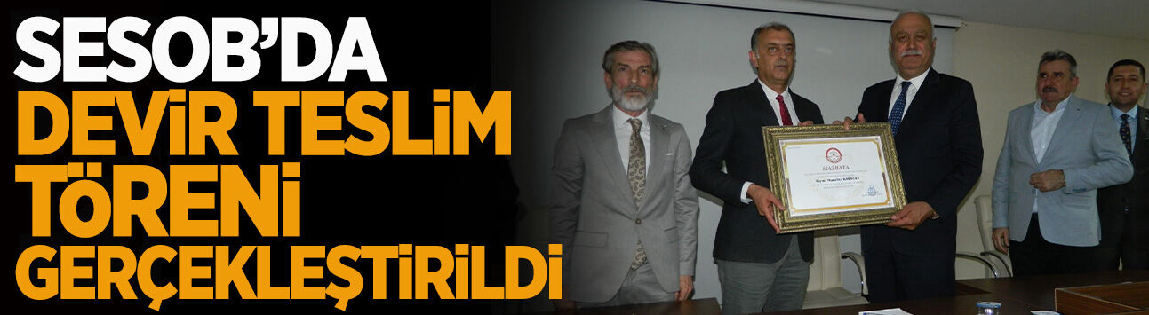 SESOB’da Devir Teslim Töreni Gerçekleştirildi