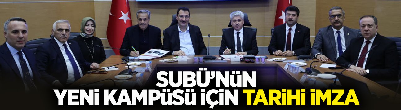 SUBÜ’nün Yeni Kampüsü İçin Tarihi İmza