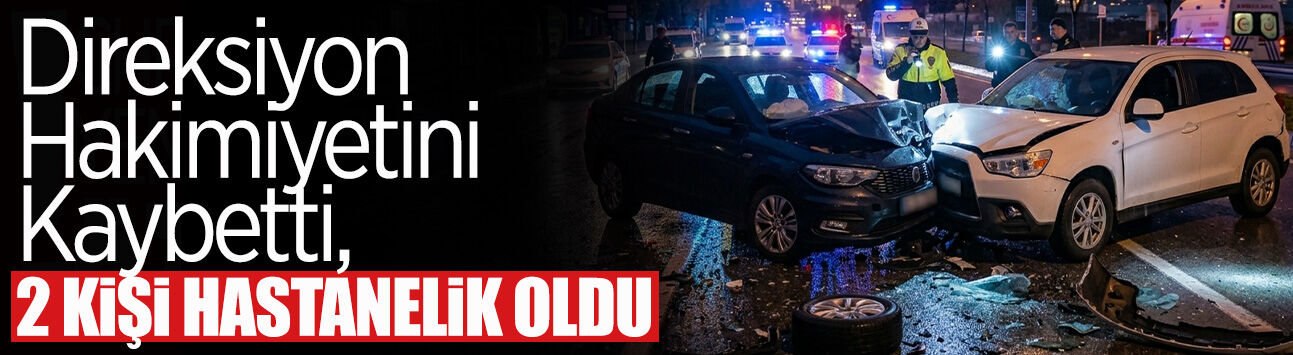 Direksiyon Hakimiyetini Kaybetti: 2 Kişi Hastanelik Oldu
