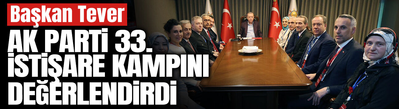 Başkan Tever; AK Parti 33. İstişare Kampını Değerlendirdi