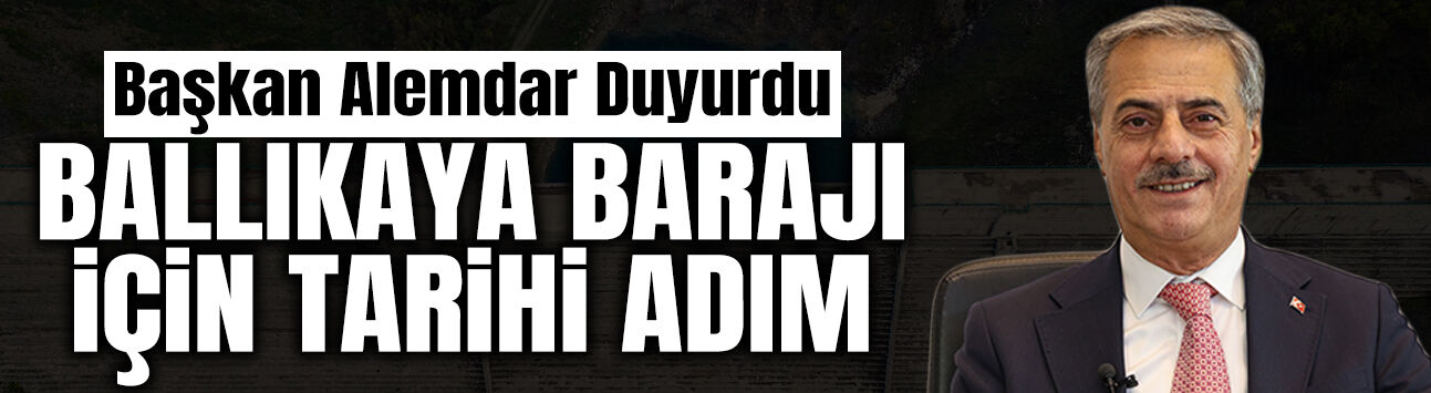 Ballıkaya Barajı İçin Tarihi Adım