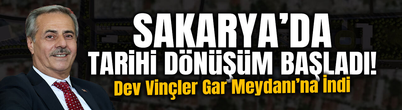 Sakarya’da Tarihi Dönüşüm Başladı!