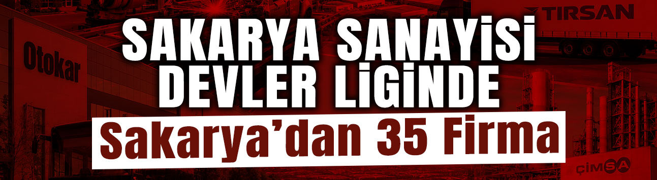 Türkiye’nin En Büyük 500 Sanayi Kuruluşu Arasında 35 Sakaryalı Firma