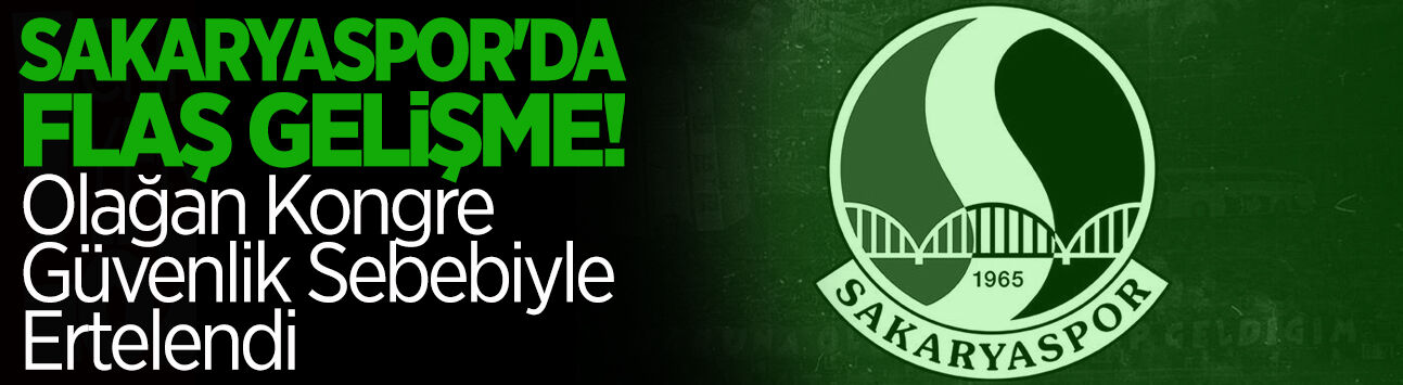 Sakaryaspor'da Flaş Gelişme! Olağan Kongre Ertelendi