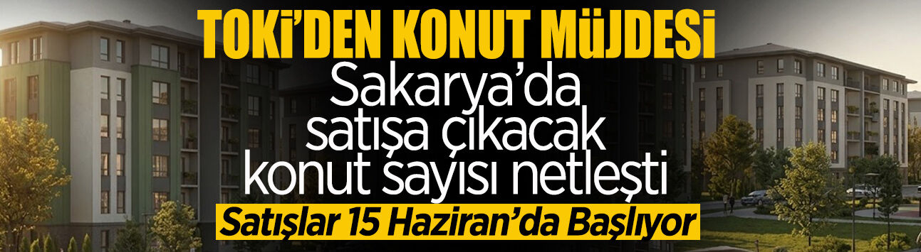 "TOKİ’den Konut Müjdesi: Sakarya’da Satışa Çıkacak Konut Sayısı Netleşti