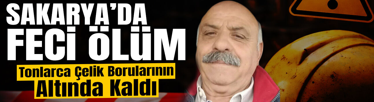 Feci İş Kazası: Tonlarca Çelik Borunun Altında Kaldı!