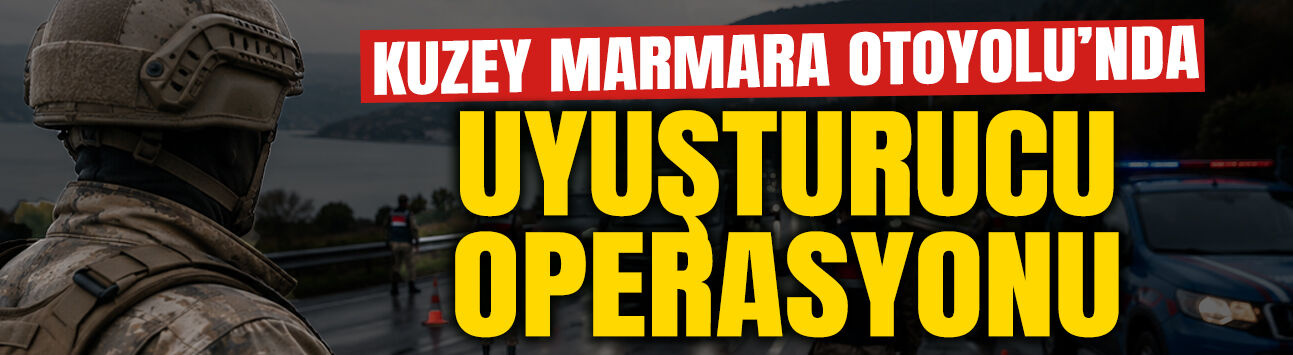 Kuzey Marmara Otoyolu’nda Uyuşturucu Operasyonu