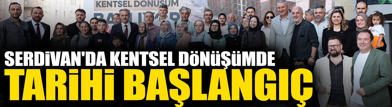 Serdivan'da Kentsel Dönüşümde Tarihi Başlangıç