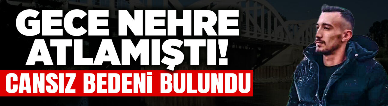 Gece Nehre Atlamıştı: Cansız Bedeni Bulundu!