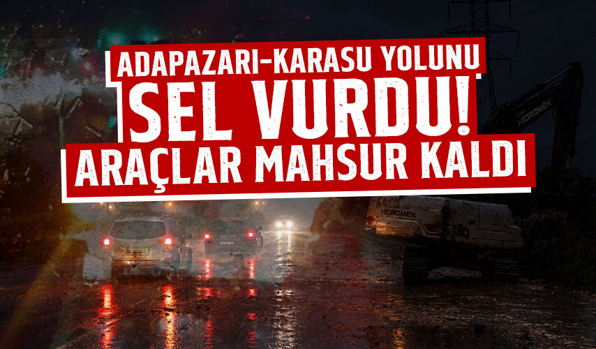 Adapazarı-Karasu Yolunu Sel Vurdu! Araçlar Mahsur Kaldı