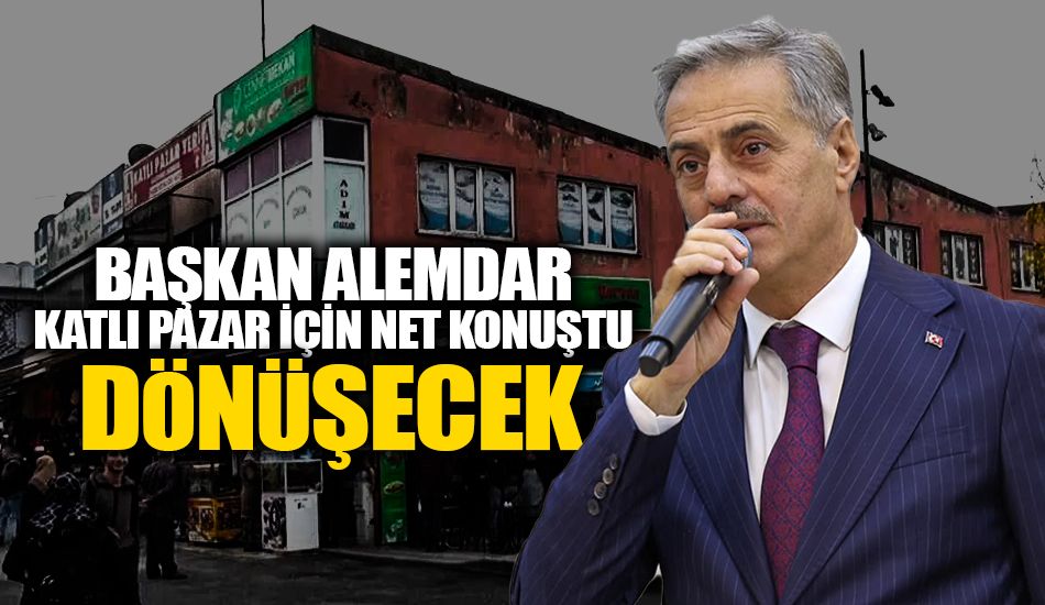 Başkan Alemdar Katlı Pazar İçin Net Konuştu: Dönüşecek