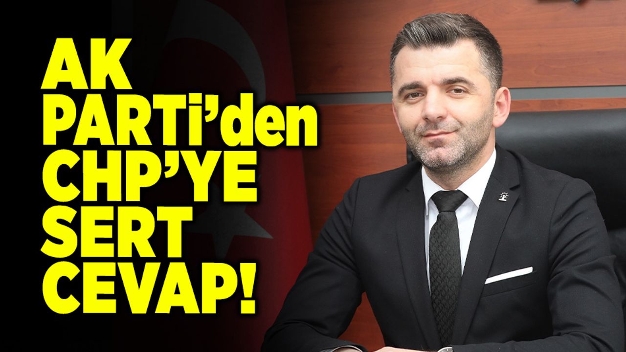 AK Parti’den CHP’ye Sert Cevap!