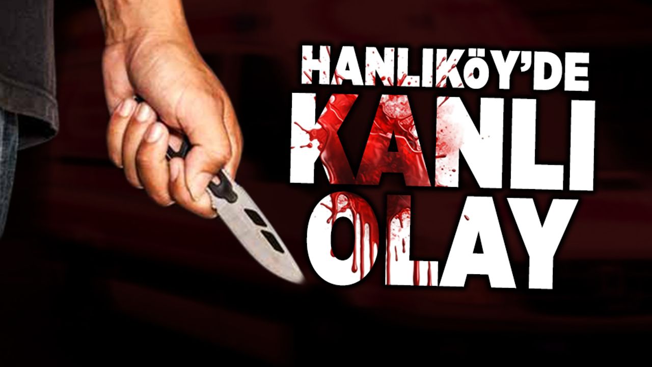 Hanlıköy'de Kanlı Olay! 1 Kişi Bıçaklandı