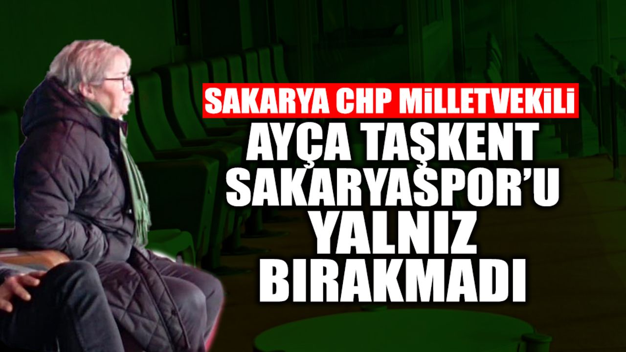 CHP Sakarya Milletvekili Ayça Taşkent Sakaryaspor’u Yalnız Bırakmadı