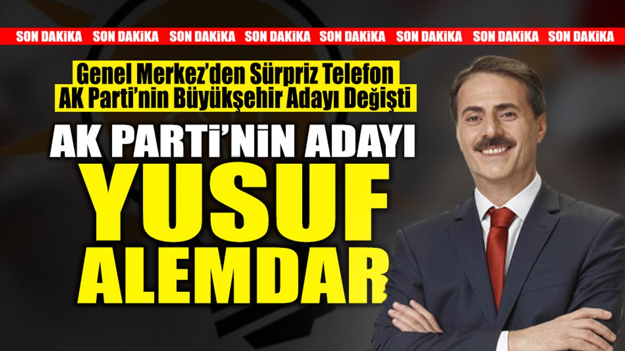 SON DAKİKA! AK Parti'nin Büyükşehir Belediye Başkan Adayı Yusuf Alemdar Oldu!