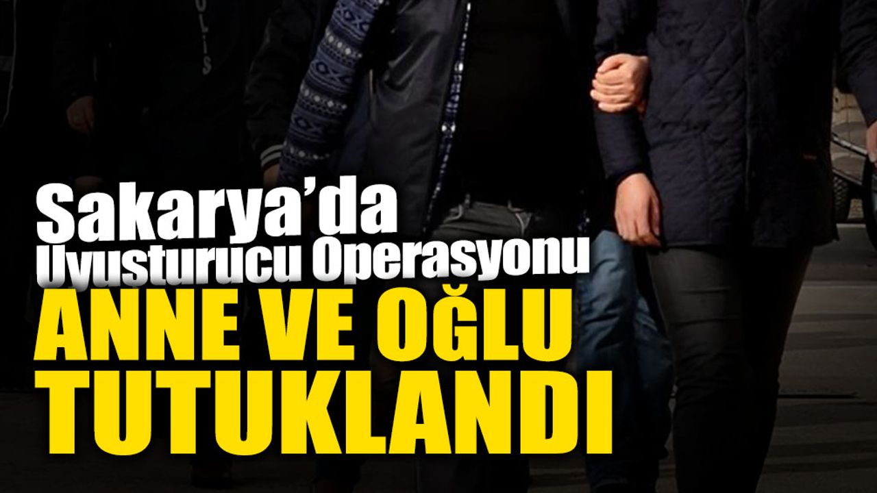 Sakarya’da Uyuşturucu Operasyonu: Anne-Oğul Tutuklandı