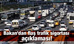 Bakan'dan flaş trafik sigortası açıklaması!