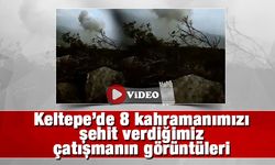 Keltepe'de 8 kahramanımızı şehit verdiğimiz çatışmanın görüntüleri!