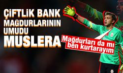 Çiftlikbank mağdurlarının umudu Muslera!