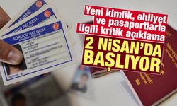 Yeni kimlik, ehliyet ve pasaportlarla ilgili kritik açıklama! 2 Nisan'da başlıyor