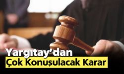 Yargıtay'dan çok konuşulacak emsal karar