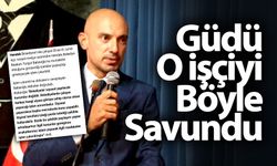 Güdü O işçiyi Böyle Savundu