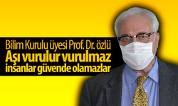 Bilim Kurulu üyesi Prof. Dr. özlü Aşı vurulur vurulmaz insanlar güvende olamazlar