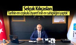 Kılıçaslan: ''Tarihin en coşkulu ziyaret'inin ev sahipliğini yaptık''