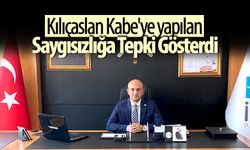 Kılıçaslan Kabe'ye yapılan saygısızlığa tepki gösterdi