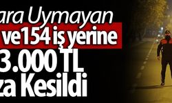 542 Kişi ve 154 İş Yeri Kurallara Uymadı