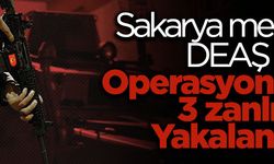 Sakarya merkezli DEAŞ operasyonunda 3 zanlı yakalandı