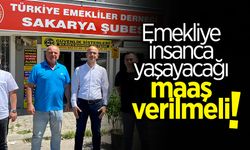 Emekliye insanca yaşayacağı maaş verilmeli